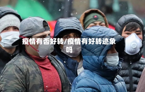 疫情有否好转/疫情有好转迹象吗