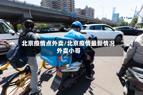 北京疫情点外卖/北京疫情最新情况外卖小哥