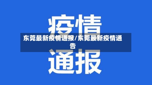东莞最新疫情通报/东莞最新疫情通告