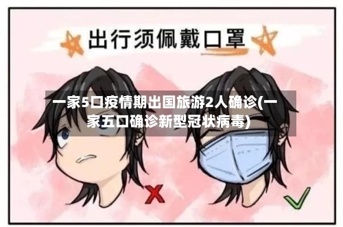 一家5口疫情期出国旅游2人确诊(一家五口确诊新型冠状病毒)