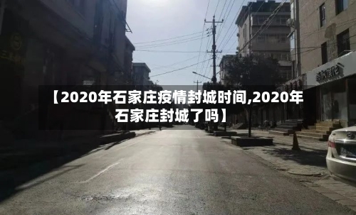 【2020年石家庄疫情封城时间,2020年石家庄封城了吗】