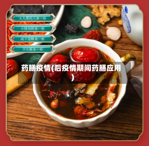 药膳疫情(后疫情期间药膳应用)