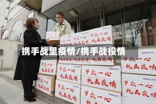 携手战里疫情/携手战役情