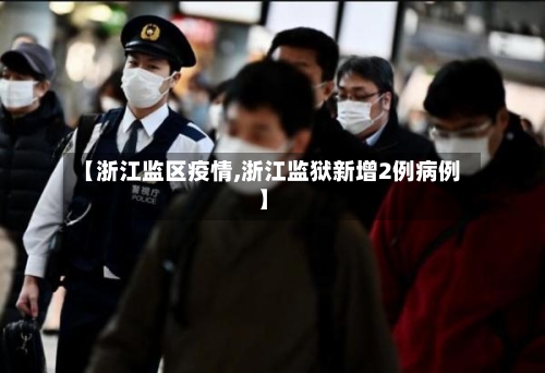 【浙江监区疫情,浙江监狱新增2例病例】-第2张图片