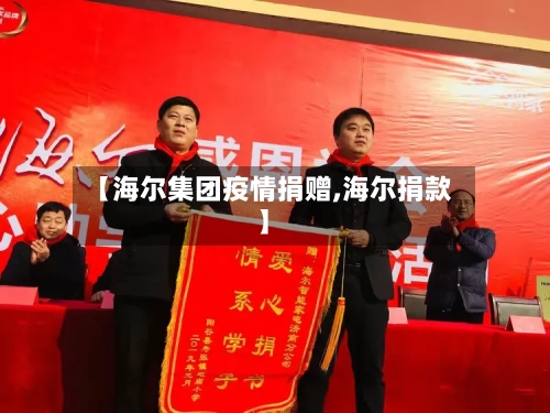 【海尔集团疫情捐赠,海尔捐款】