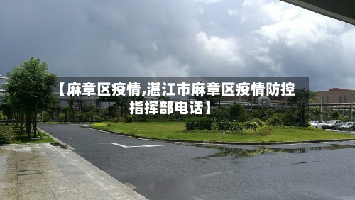 【麻章区疫情,湛江市麻章区疫情防控指挥部电话】