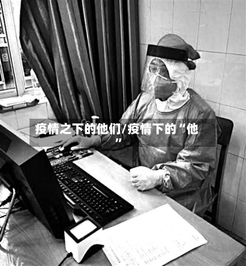 疫情之下的他们/疫情下的“他”