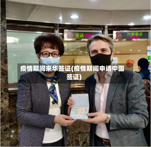 疫情期间来华签证(疫情期间申请中国签证)