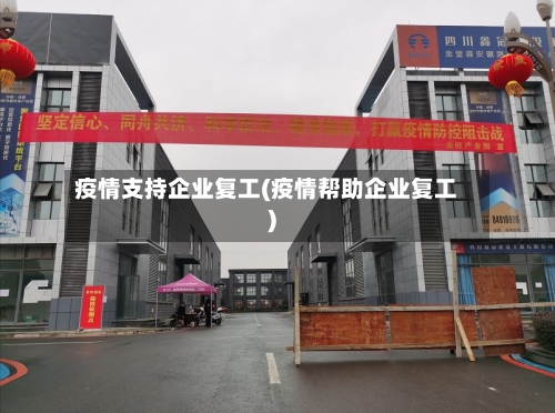 疫情支持企业复工(疫情帮助企业复工)