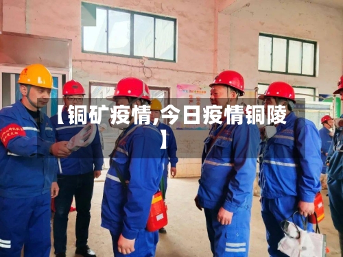 【铜矿疫情,今日疫情铜陵】-第2张图片