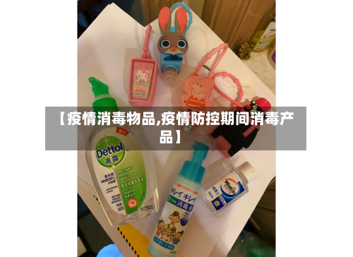 【疫情消毒物品,疫情防控期间消毒产品】