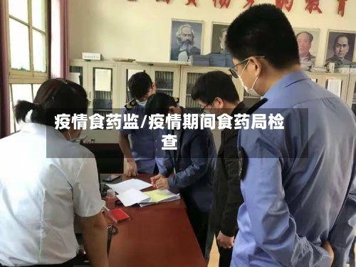 疫情食药监/疫情期间食药局检查-第2张图片