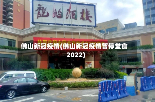 佛山新冠疫情(佛山新冠疫情暂停堂食2022)