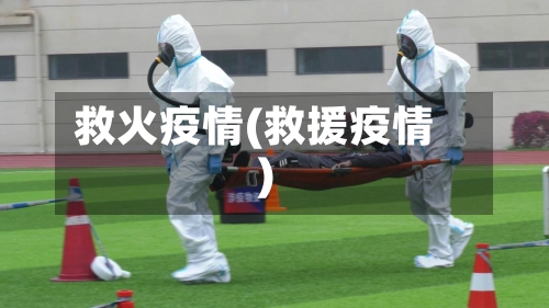 救火疫情(救援疫情)-第2张图片