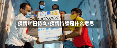 疫情旷日持久/疫情持续是什么意思-第2张图片