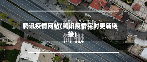 腾讯疫情网站(腾讯疫情实时更新链接)-第3张图片