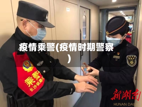 疫情乘警(疫情时期警察)