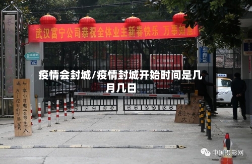 疫情会封城/疫情封城开始时间是几月几日