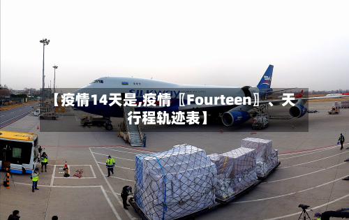 【疫情14天是,疫情〖Fourteen〗、天行程轨迹表】