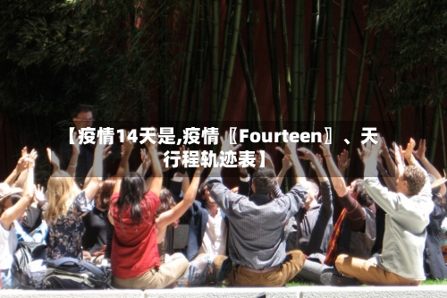 【疫情14天是,疫情〖Fourteen〗	、天行程轨迹表】-第2张图片