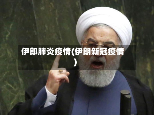 伊郎肺炎疫情(伊朗新冠疫情)