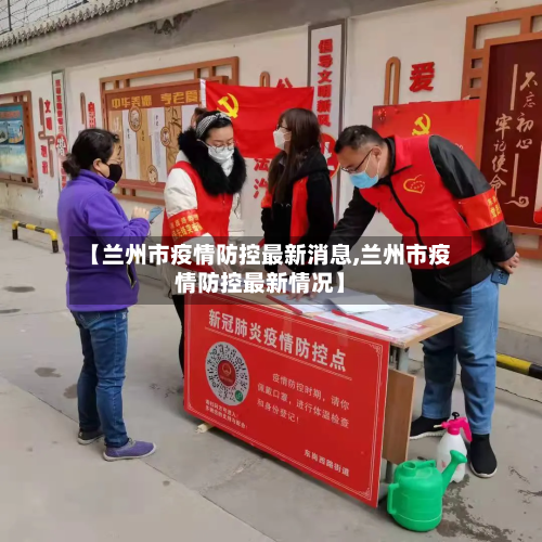 【兰州市疫情防控最新消息,兰州市疫情防控最新情况】-第2张图片