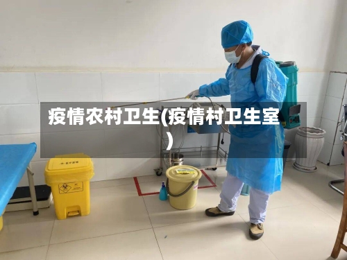疫情农村卫生(疫情村卫生室)-第2张图片