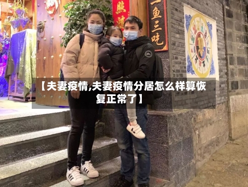【夫妻疫情,夫妻疫情分居怎么样算恢复正常了】-第2张图片