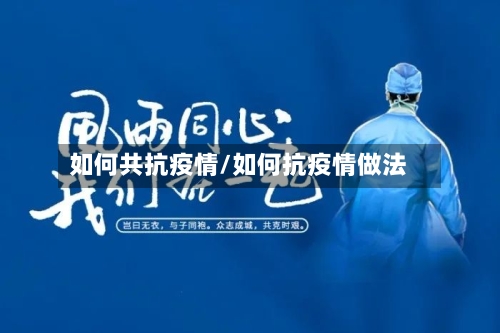 如何共抗疫情/如何抗疫情做法-第2张图片