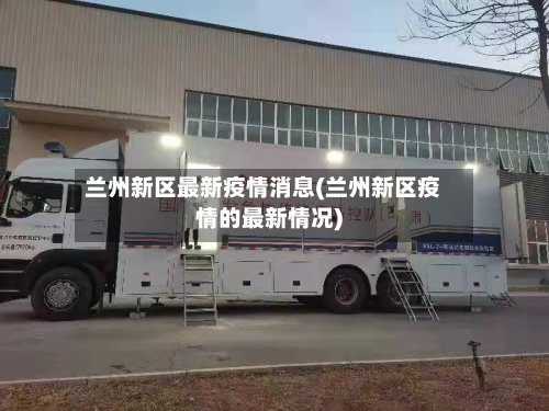 兰州新区最新疫情消息(兰州新区疫情的最新情况)-第3张图片