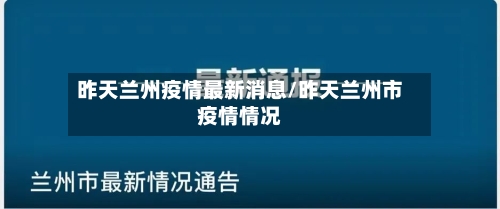 昨天兰州疫情最新消息/昨天兰州市疫情情况-第2张图片