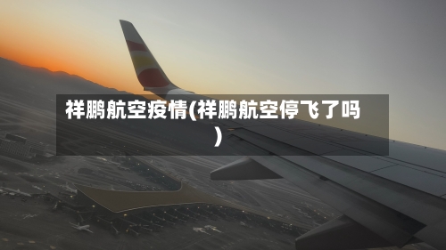 祥鹏航空疫情(祥鹏航空停飞了吗)