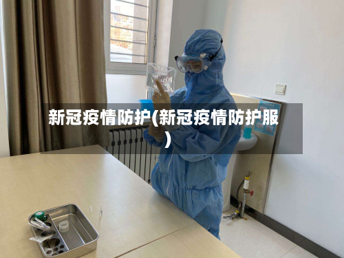 新冠疫情防护(新冠疫情防护服)