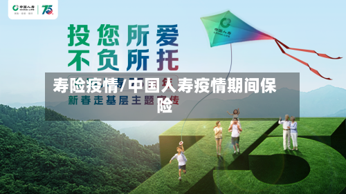 寿险疫情/中国人寿疫情期间保险
