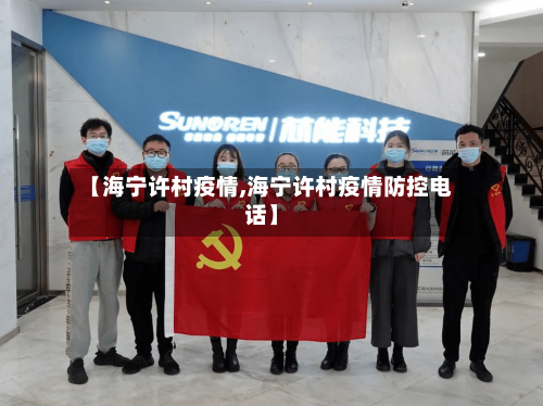 【海宁许村疫情,海宁许村疫情防控电话】