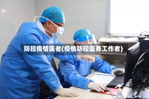 防控疫情医者(疫情防控医务工作者)
