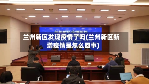 兰州新区发现疫情了吗(兰州新区新增疫情是怎么回事)-第2张图片