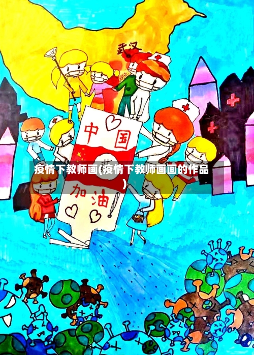 疫情下教师画(疫情下教师画画的作品)-第2张图片