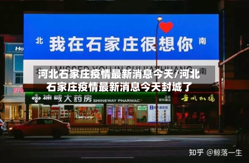河北石家庄疫情最新消息今天/河北石家庄疫情最新消息今天封城了