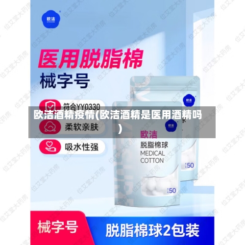 欧洁酒精疫情(欧洁酒精是医用酒精吗)