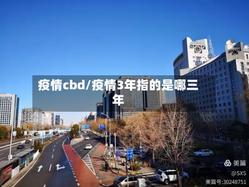 疫情cbd/疫情3年指的是哪三年-第2张图片