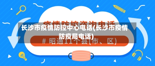 长沙市疫情防控中心电话(长沙市疫情防疫局电话)-第3张图片