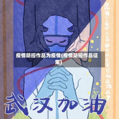 疫情防控作品为疫情(疫情防控作品征集)-第2张图片