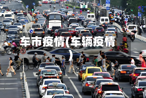 车市疫情(车辆疫情)