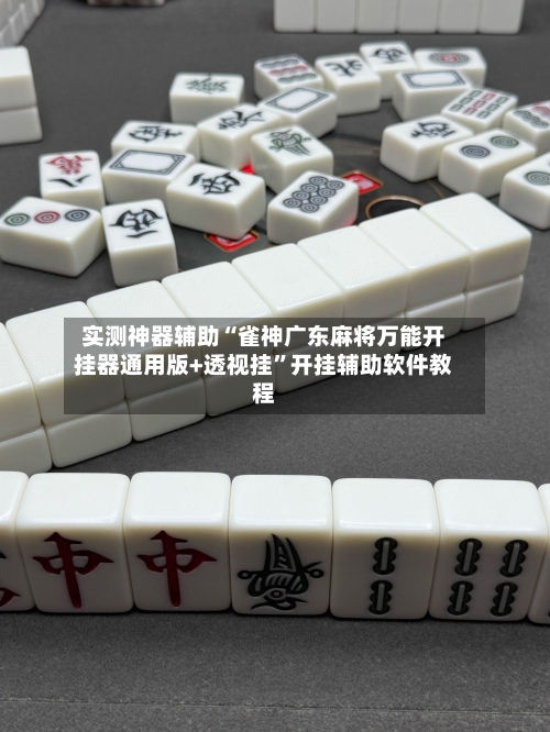 实测神器辅助“雀神广东麻将万能开挂器通用版+透视挂”开挂辅助软件教程
