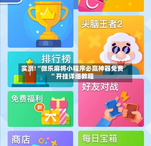 实测!“微乐麻将小程序必赢神器免费	”开挂详细教程-第2张图片