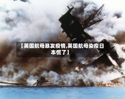 【英国航母暴发疫情,英国航母染疫日本慌了】