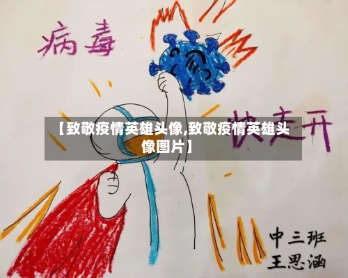 【致敬疫情英雄头像,致敬疫情英雄头像图片】