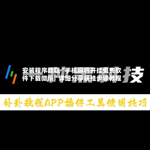 安装程序教程“手机麻将开挂免费软件下载微乐	”详细分享装挂步骤教程-第2张图片