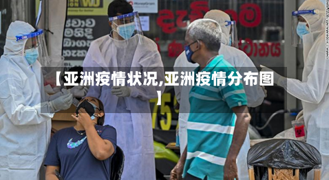 【亚洲疫情状况,亚洲疫情分布图】